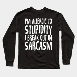 I'm allergic to stupidity I break out in sarcasm Long Sleeve T-Shirt